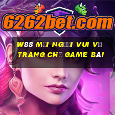 W88 Mọi người vui vẻ trang chủ game bài