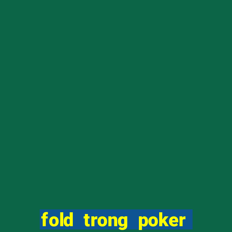 fold trong poker là gì