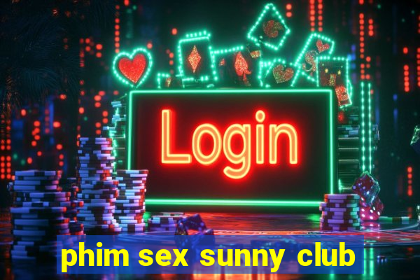 phim sex sunny club