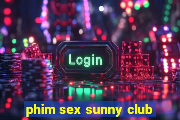 phim sex sunny club