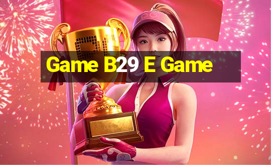 Game B29 E Game