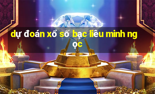 dự đoán xổ số bạc liêu minh ngọc