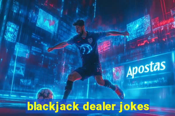 blackjack dealer jokes