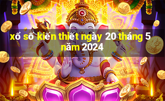 xổ số kiến thiết ngày 20 tháng 5 năm 2024