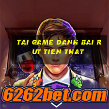 tai game danh bai rut tien that