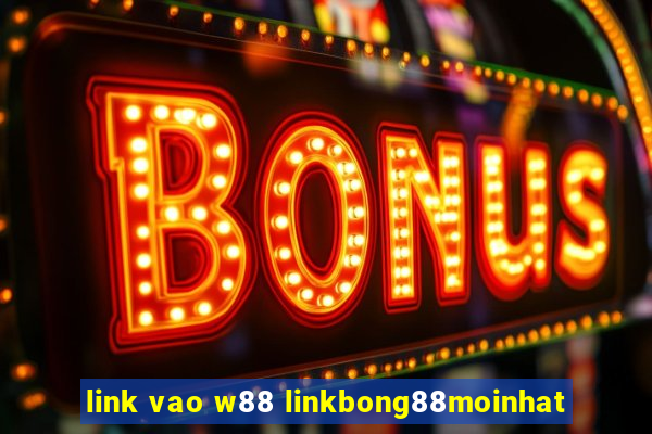 link vao w88 linkbong88moinhat