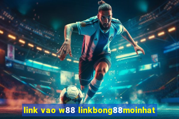 link vao w88 linkbong88moinhat