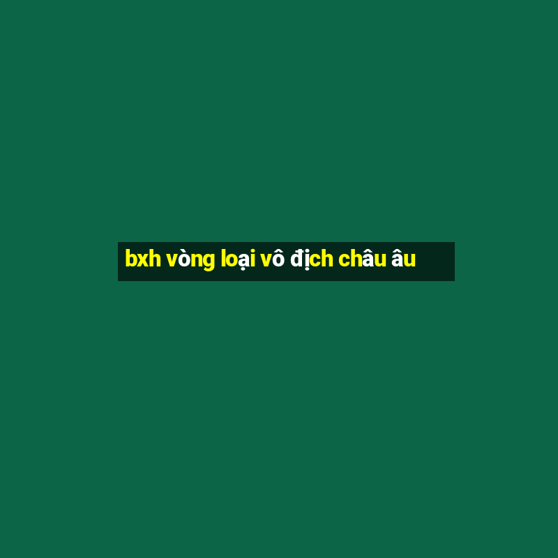 bxh vòng loại vô địch châu âu