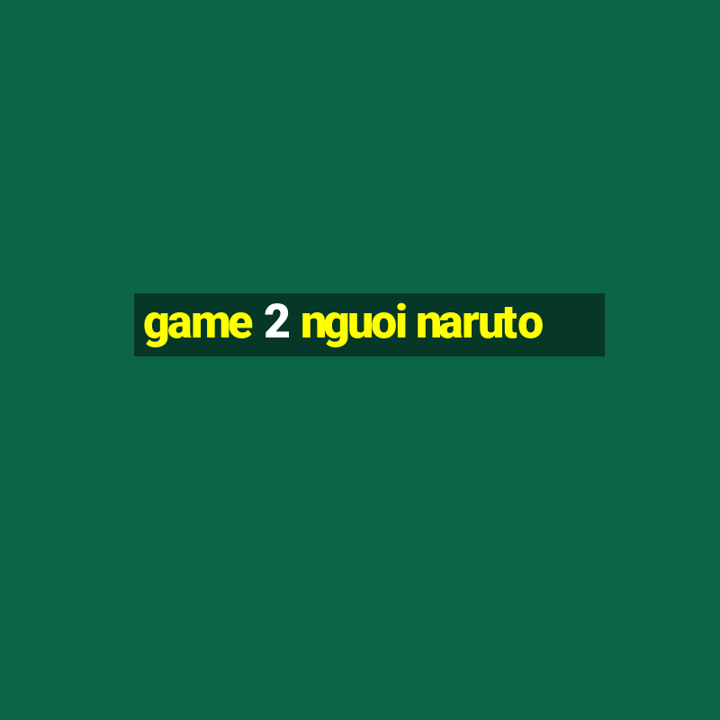 game 2 nguoi naruto