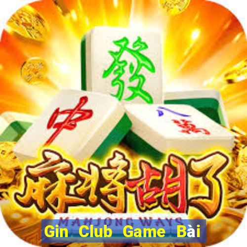 Gin Club Game Bài Online Đổi Thưởng