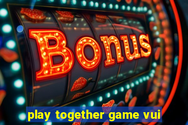 play together game vui