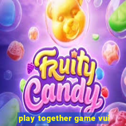 play together game vui