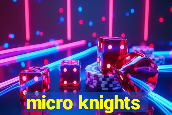 micro knights