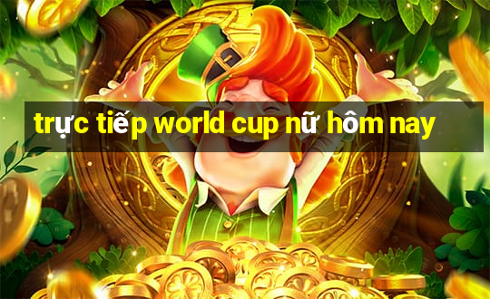 trực tiếp world cup nữ hôm nay