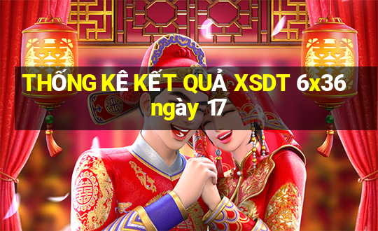 THỐNG KÊ KẾT QUẢ XSDT 6x36 ngày 17