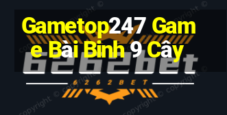 Gametop247 Game Bài Binh 9 Cây