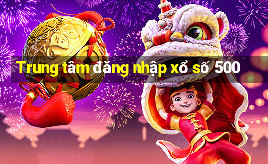 Trung tâm đăng nhập xổ số 500