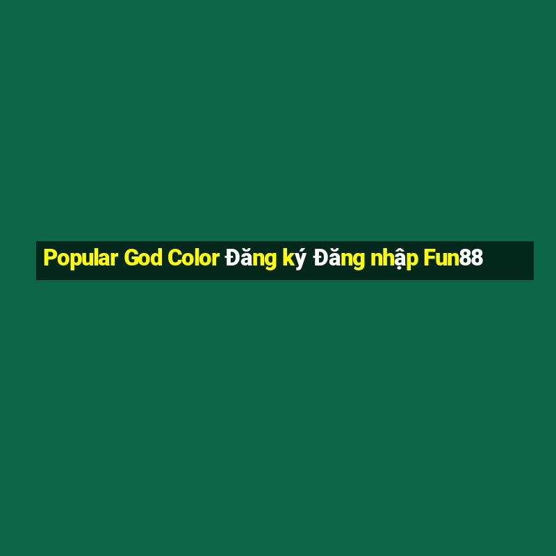 Popular God Color Đăng ký Đăng nhập Fun88