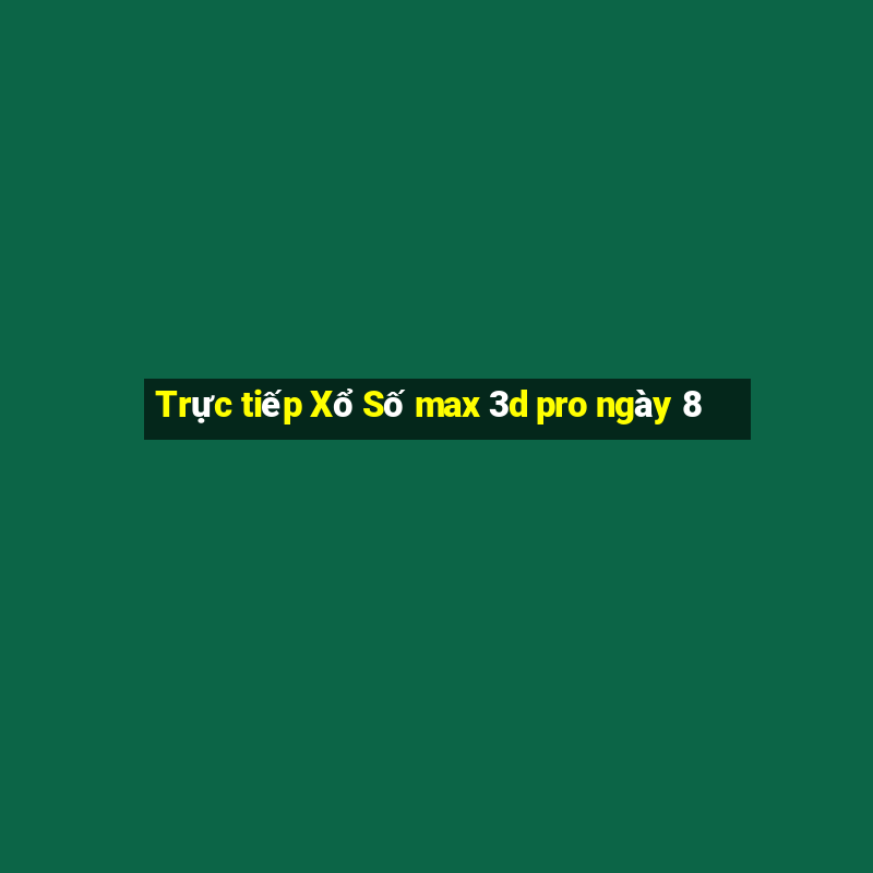 Trực tiếp Xổ Số max 3d pro ngày 8