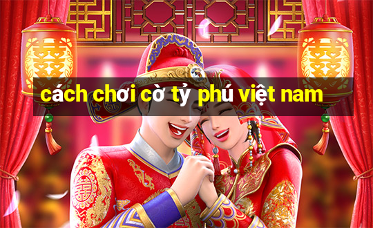 cách chơi cờ tỷ phú việt nam