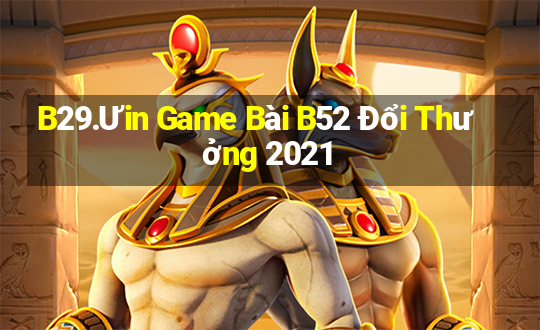 B29.Ưin Game Bài B52 Đổi Thưởng 2021