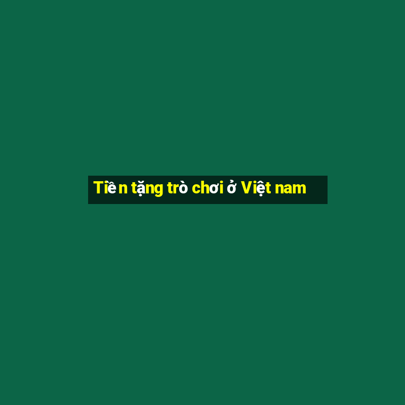 Tiền tặng trò chơi ở Việt nam