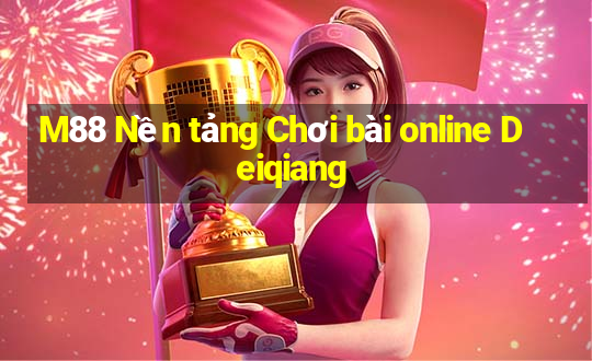 M88 Nền tảng Chơi bài online Deiqiang