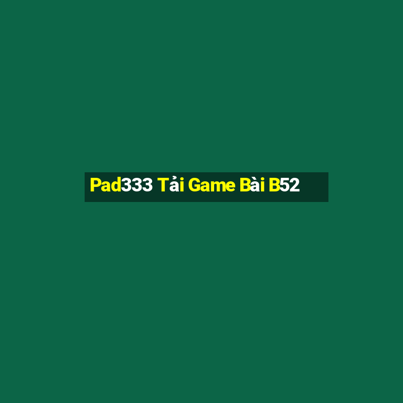 Pad333 Tải Game Bài B52