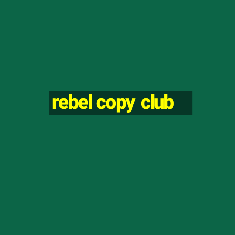 rebel copy club