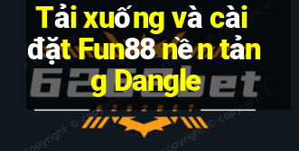 Tải xuống và cài đặt Fun88 nền tảng Dangle