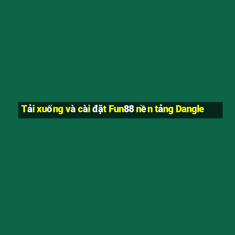 Tải xuống và cài đặt Fun88 nền tảng Dangle