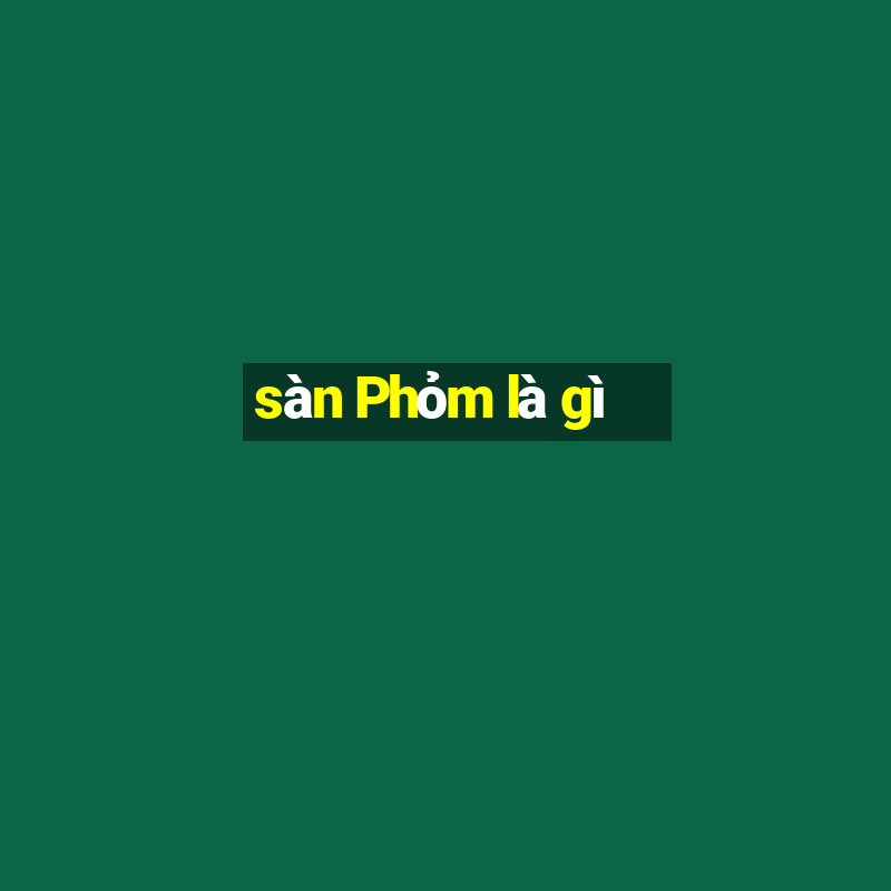 sàn Phỏm là gì