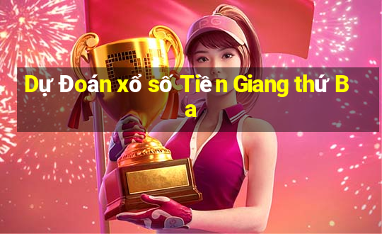 Dự Đoán xổ số Tiền Giang thứ Ba