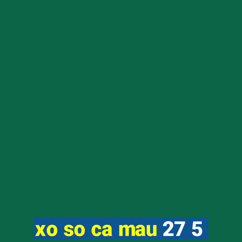 xo so ca mau 27 5