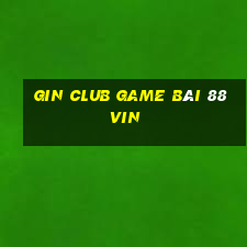 Gin Club Game Bài 88Vin