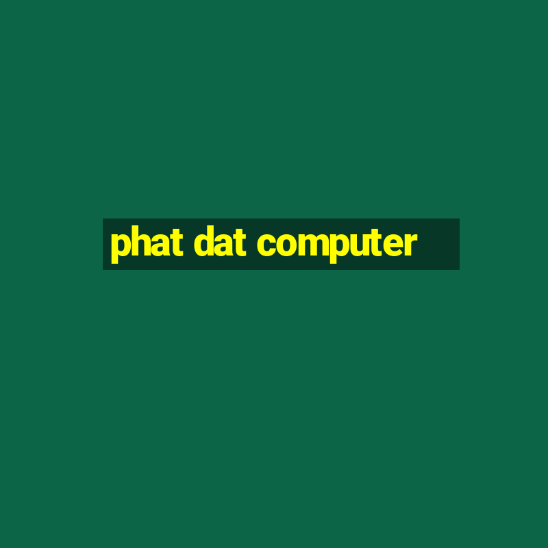 phat dat computer