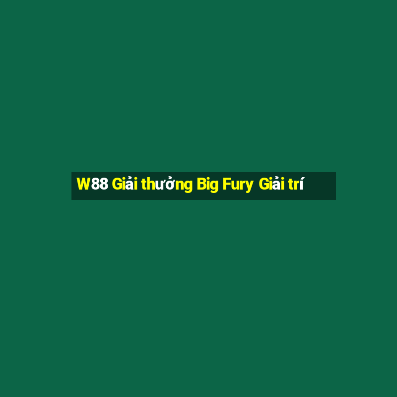 W88 Giải thưởng Big Fury Giải trí