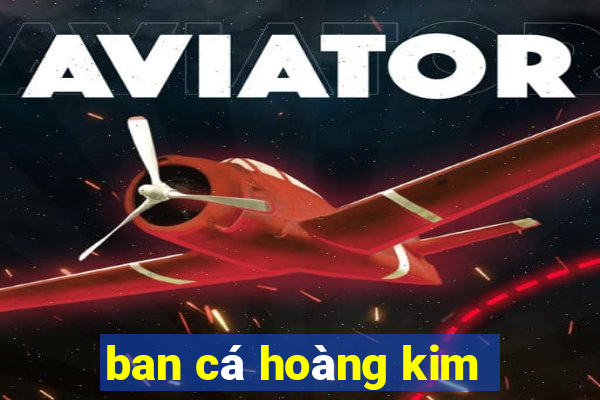 ban cá hoàng kim