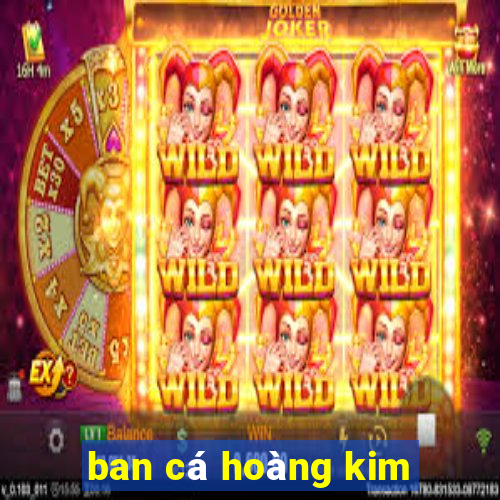 ban cá hoàng kim