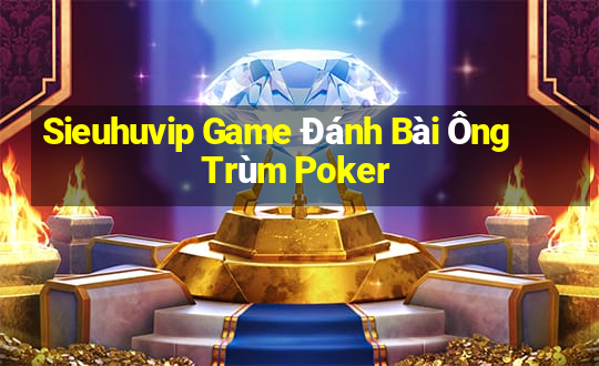 Sieuhuvip Game Đánh Bài Ông Trùm Poker