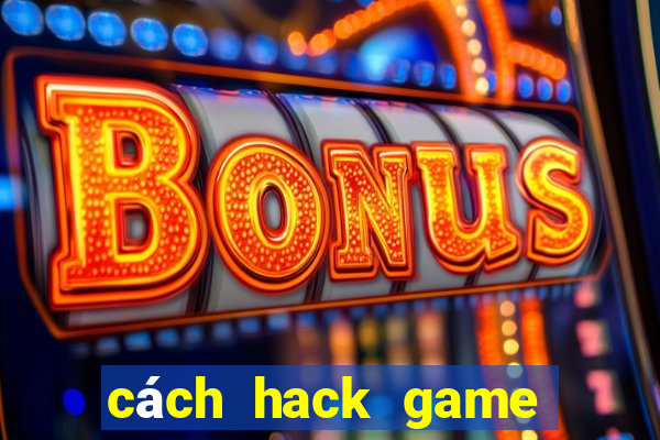 cách hack game bắn cá ăn xu