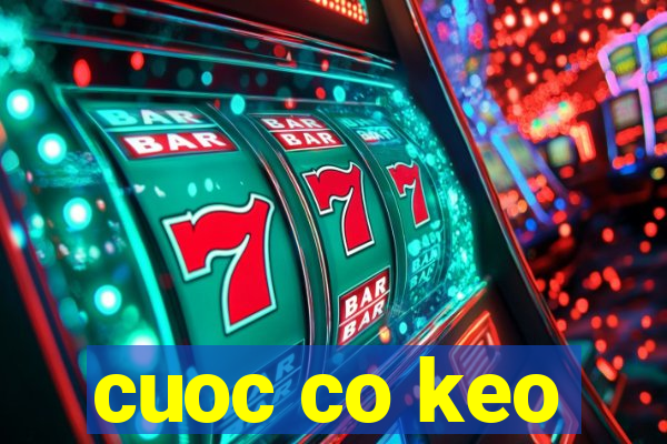 cuoc co keo