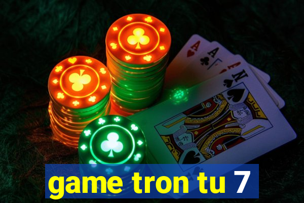 game tron tu 7