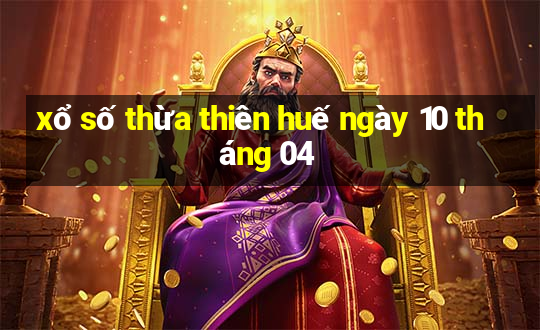 xổ số thừa thiên huế ngày 10 tháng 04