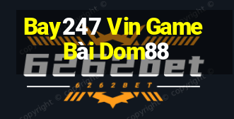 Bay247 Vin Game Bài Dom88