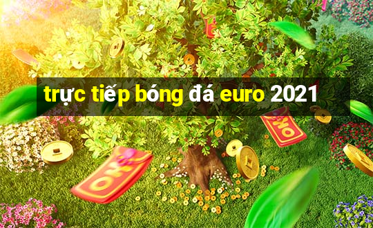 trực tiếp bóng đá euro 2021