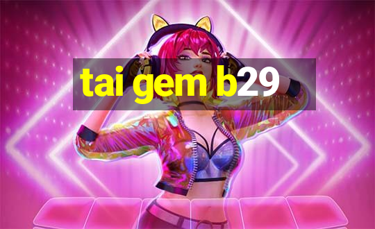 tai gem b29