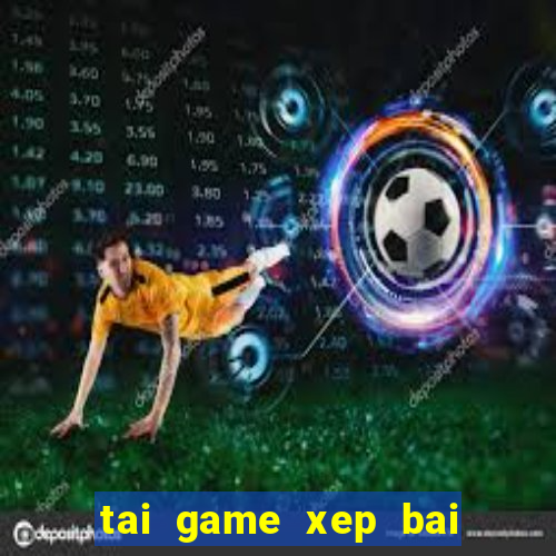 tai game xep bai mien phi