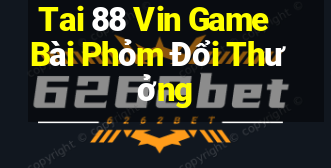 Tai 88 Vin Game Bài Phỏm Đổi Thưởng