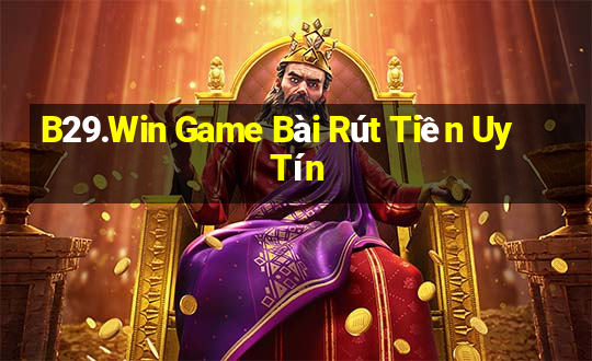 B29.Win Game Bài Rút Tiền Uy Tín